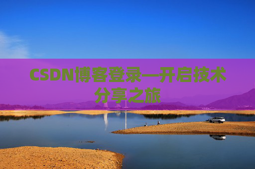 CSDN博客登录—开启技术分享之旅